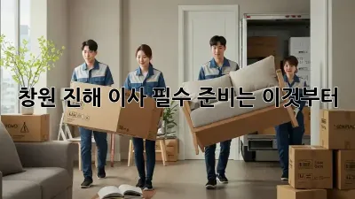 창원 진해 이사, 필수 준비는 이것부터!